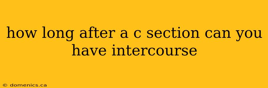 how long after a c section can you have intercourse