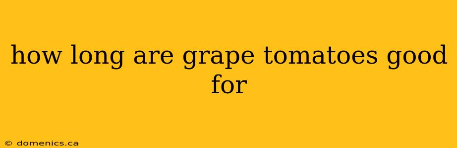 how long are grape tomatoes good for