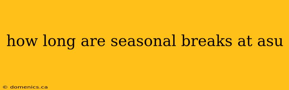 how long are seasonal breaks at asu