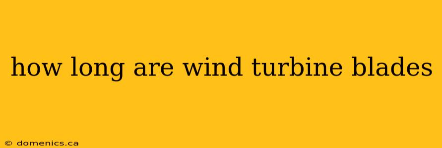 how long are wind turbine blades