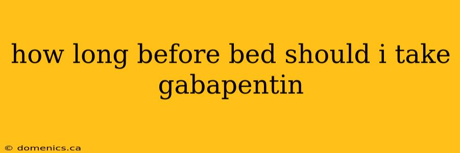 how long before bed should i take gabapentin