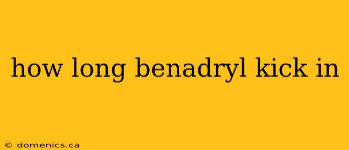 how long benadryl kick in