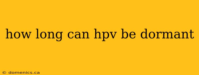 how long can hpv be dormant