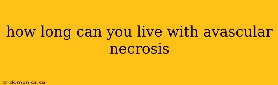 how long can you live with avascular necrosis