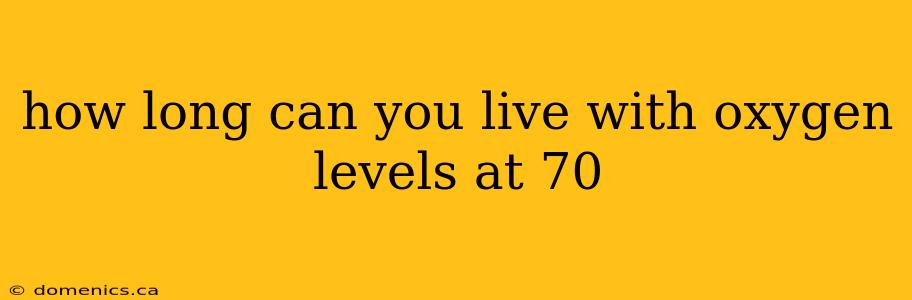 how long can you live with oxygen levels at 70