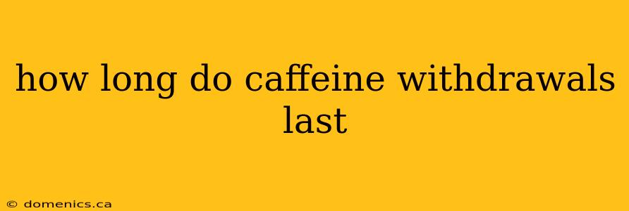 how long do caffeine withdrawals last