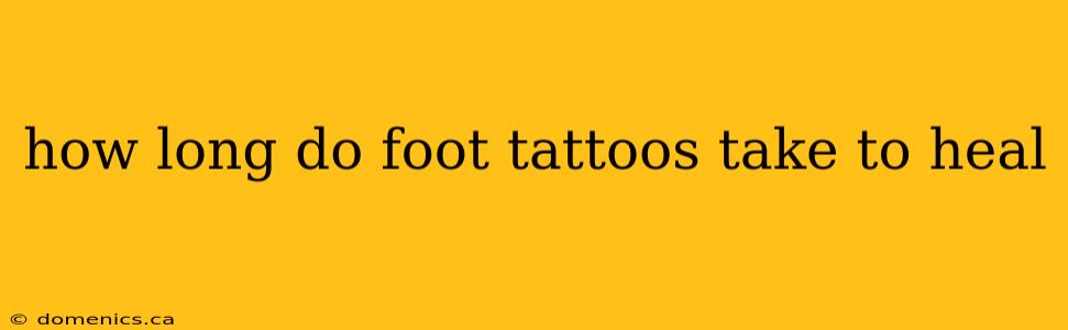 how long do foot tattoos take to heal