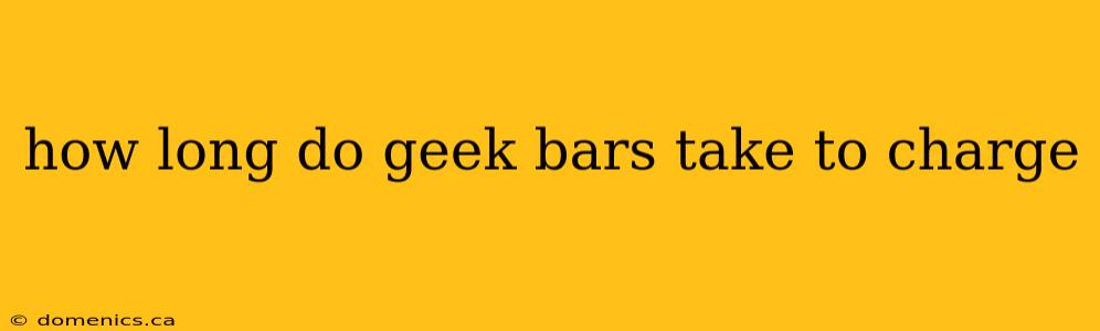 how long do geek bars take to charge