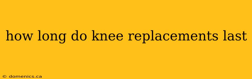 how long do knee replacements last