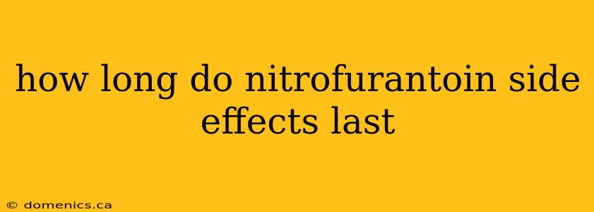 how long do nitrofurantoin side effects last