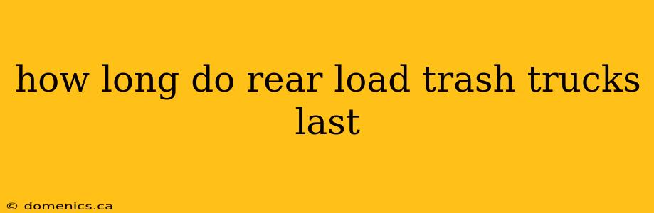 how long do rear load trash trucks last