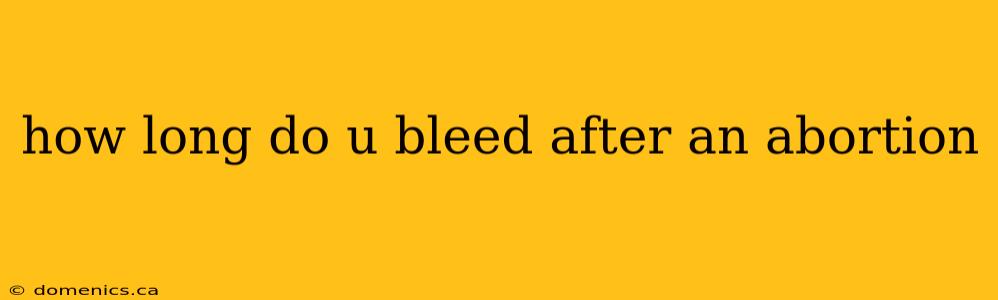 how long do u bleed after an abortion