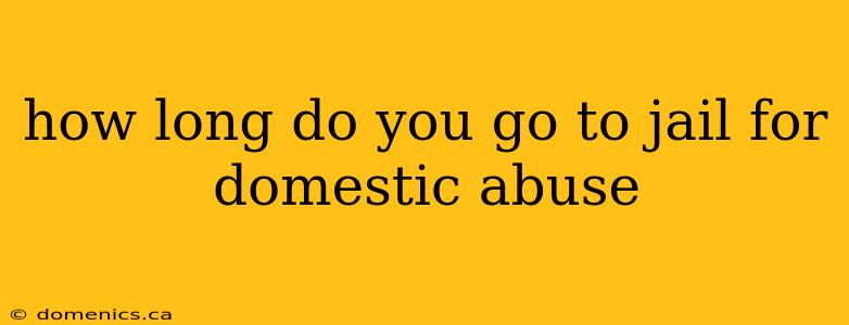 how long do you go to jail for domestic abuse