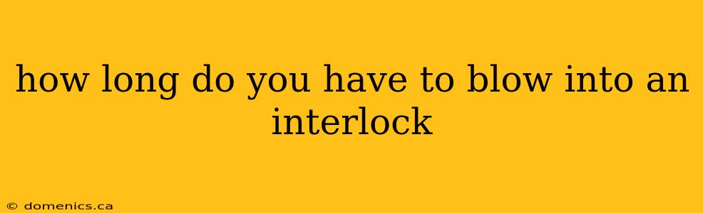 how long do you have to blow into an interlock