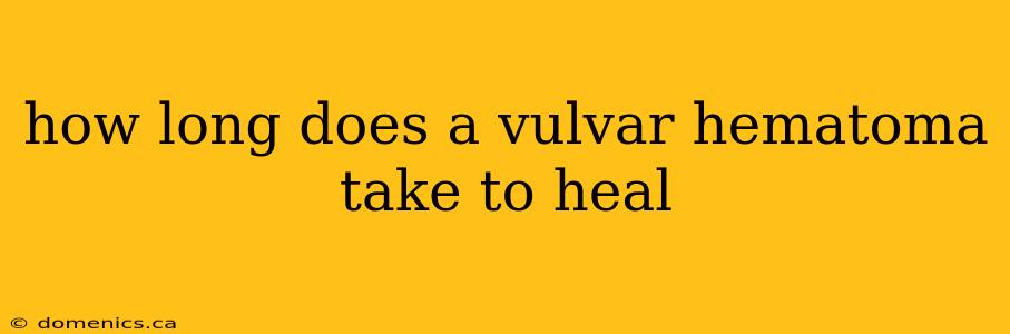 how long does a vulvar hematoma take to heal