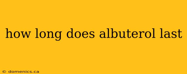 how long does albuterol last