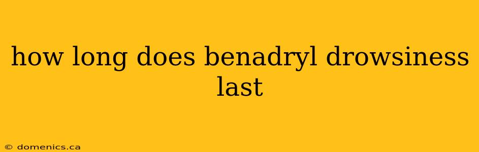 how long does benadryl drowsiness last