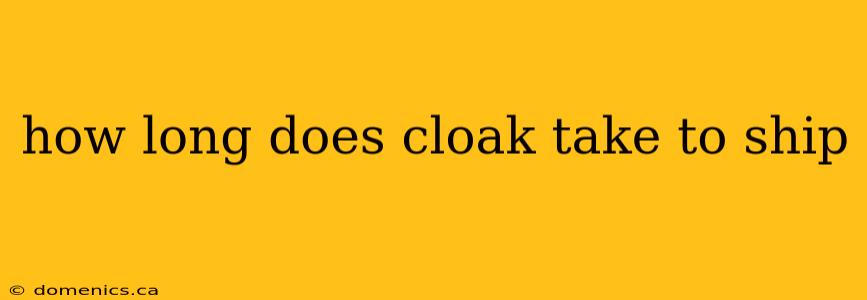 how long does cloak take to ship