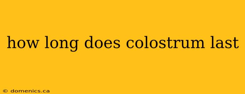 how long does colostrum last