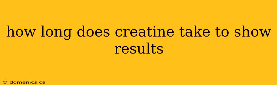 how long does creatine take to show results