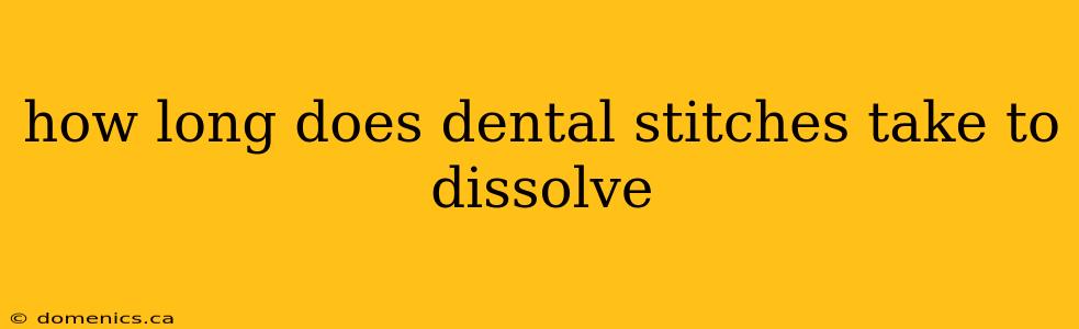 how long does dental stitches take to dissolve