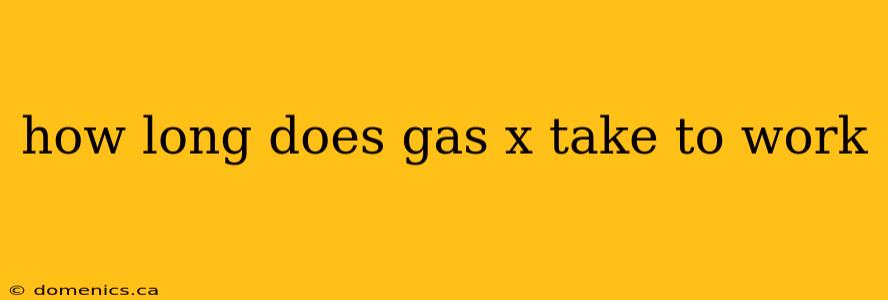 how long does gas x take to work