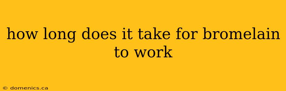 how long does it take for bromelain to work