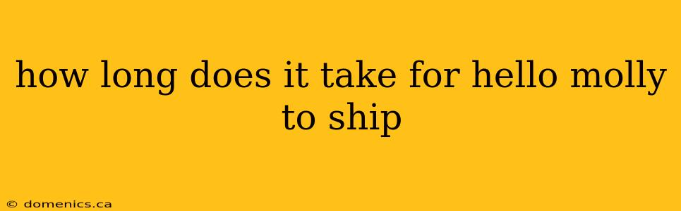 how long does it take for hello molly to ship