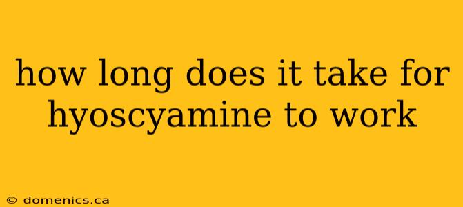 how long does it take for hyoscyamine to work