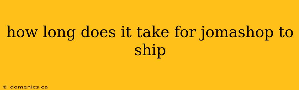 how long does it take for jomashop to ship