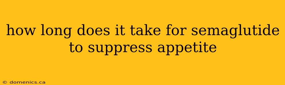 how long does it take for semaglutide to suppress appetite