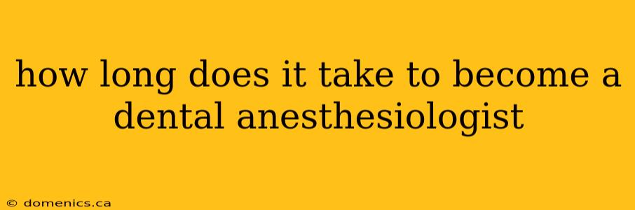 how long does it take to become a dental anesthesiologist