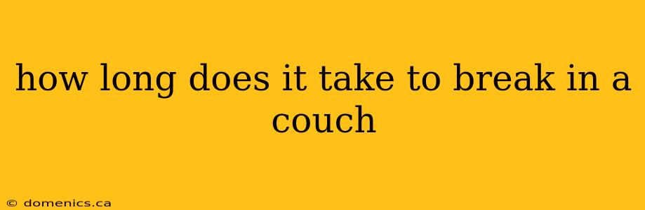 how long does it take to break in a couch