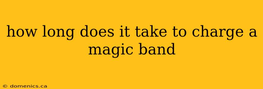 how long does it take to charge a magic band