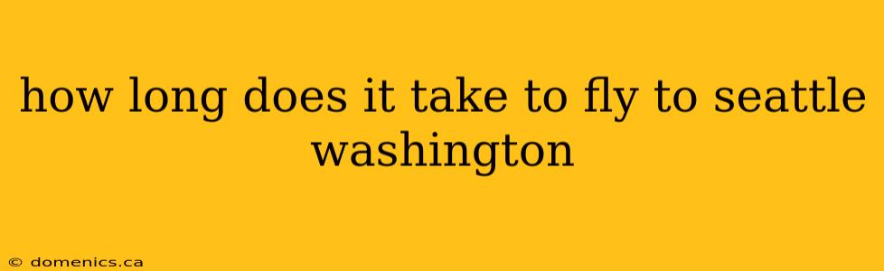 how long does it take to fly to seattle washington