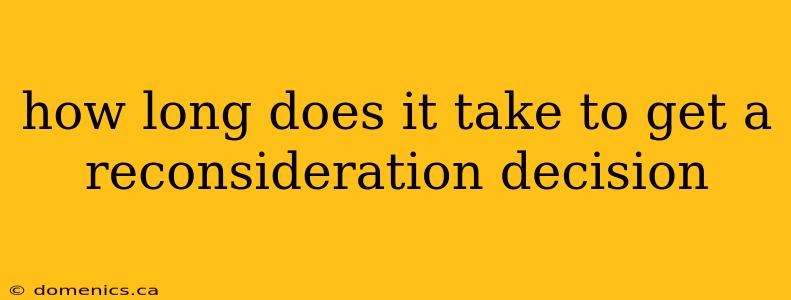 how long does it take to get a reconsideration decision