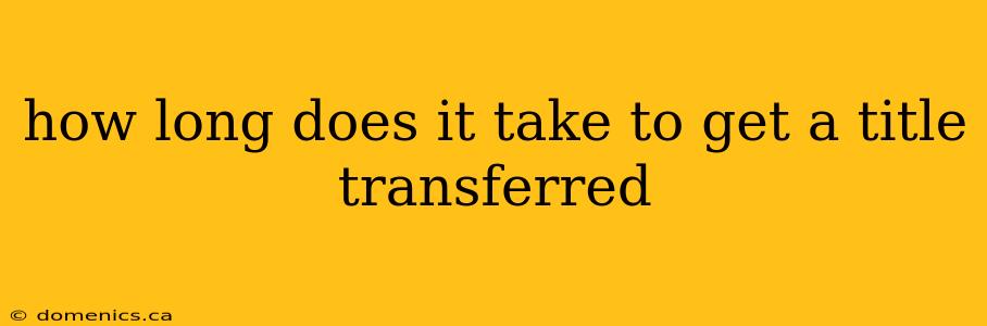 how long does it take to get a title transferred