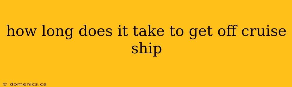 how long does it take to get off cruise ship