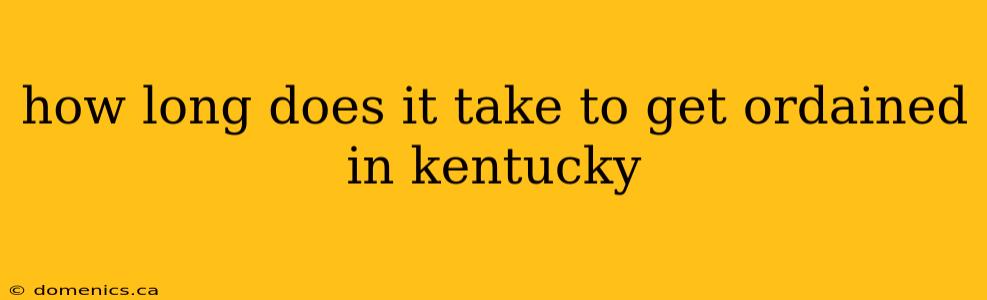 how long does it take to get ordained in kentucky