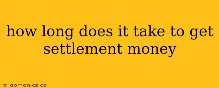 how long does it take to get settlement money