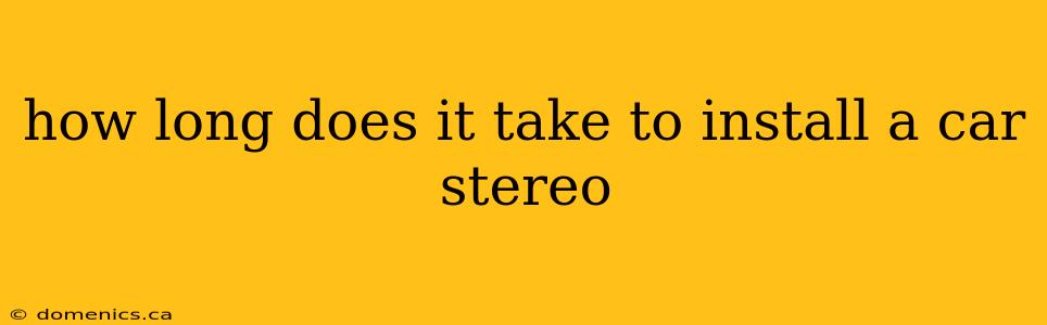 how long does it take to install a car stereo