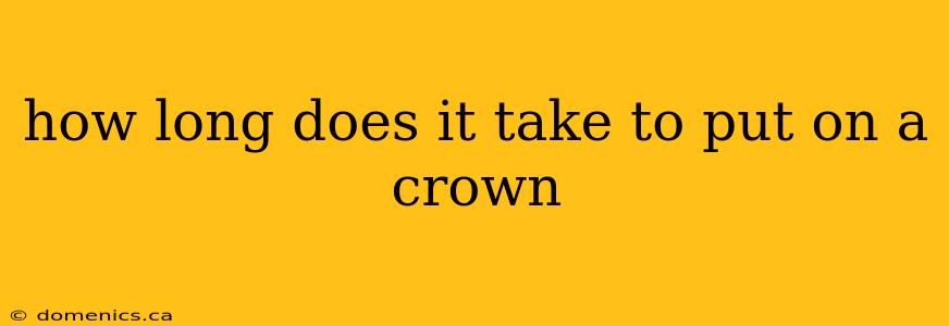 how long does it take to put on a crown