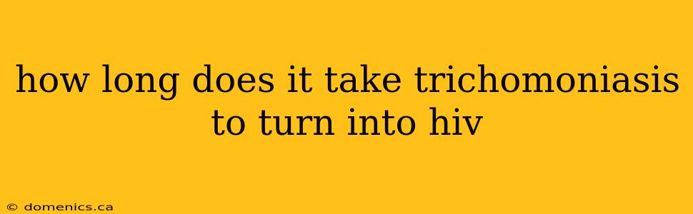 how long does it take trichomoniasis to turn into hiv