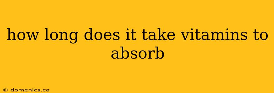 how long does it take vitamins to absorb