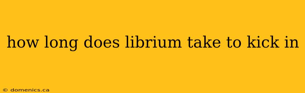 how long does librium take to kick in