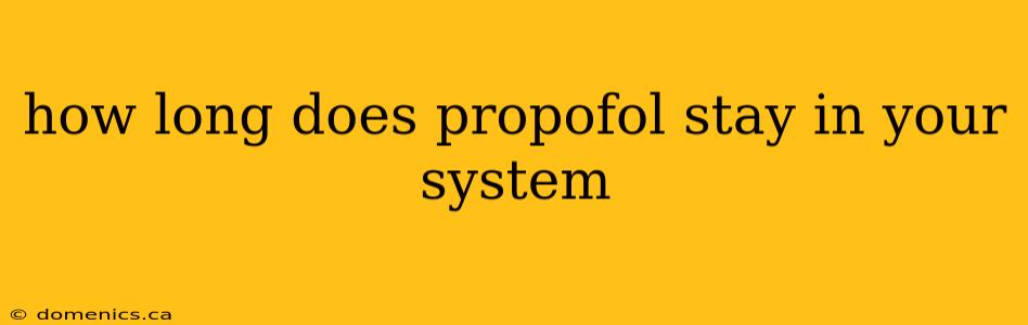 how long does propofol stay in your system