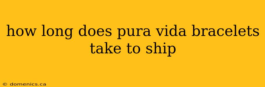 how long does pura vida bracelets take to ship