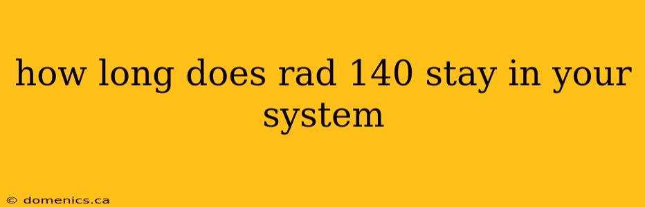 how long does rad 140 stay in your system