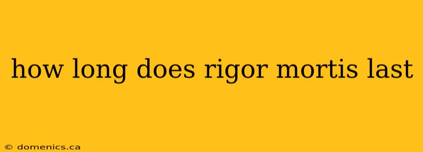 how long does rigor mortis last