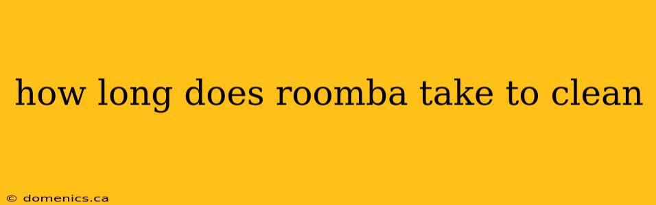 how long does roomba take to clean